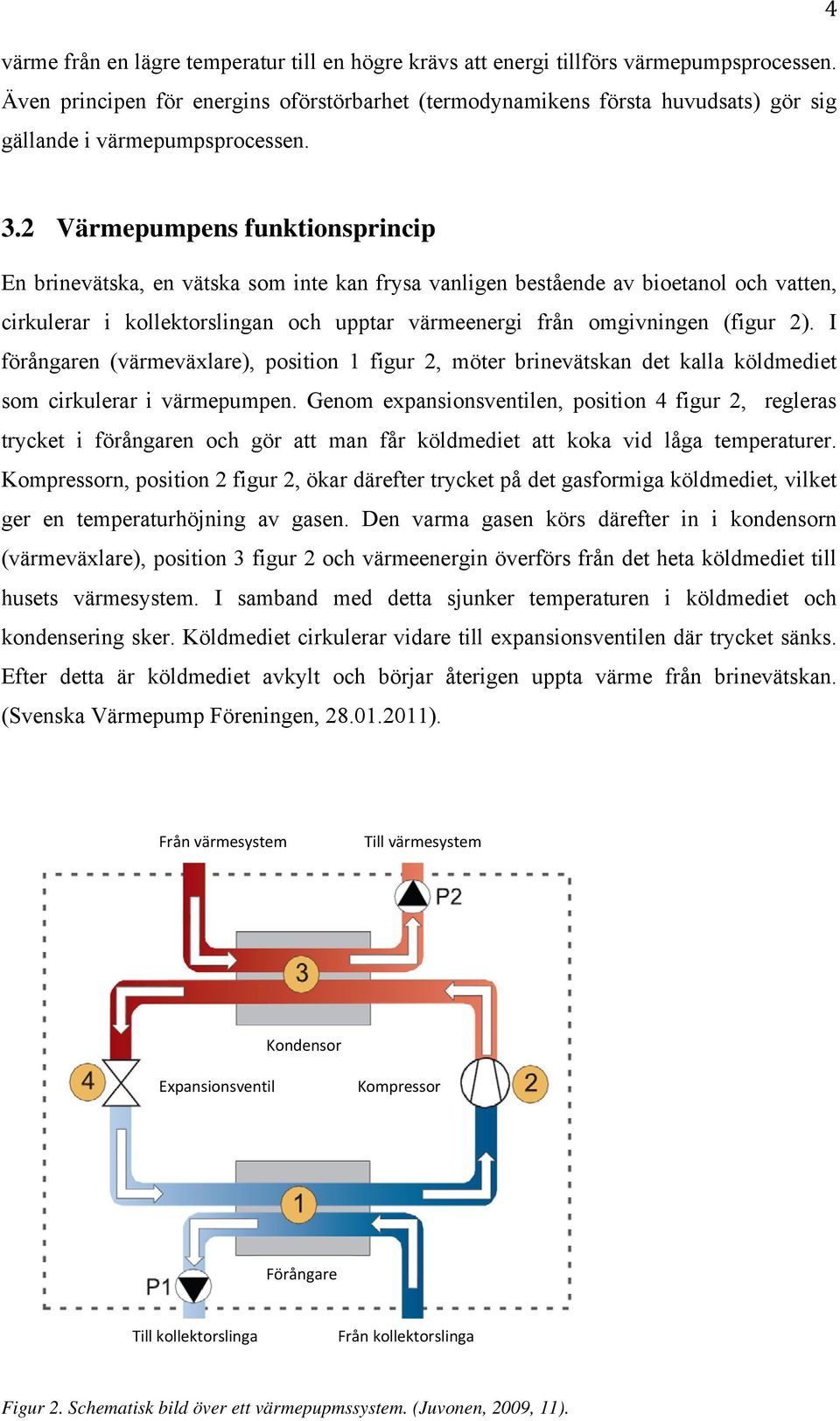 2 Värmepumpens funktionsprincip En brinevätska, en vätska som inte kan frysa vanligen bestående av bioetanol och vatten, cirkulerar i kollektorslingan och upptar värmeenergi från omgivningen (figur