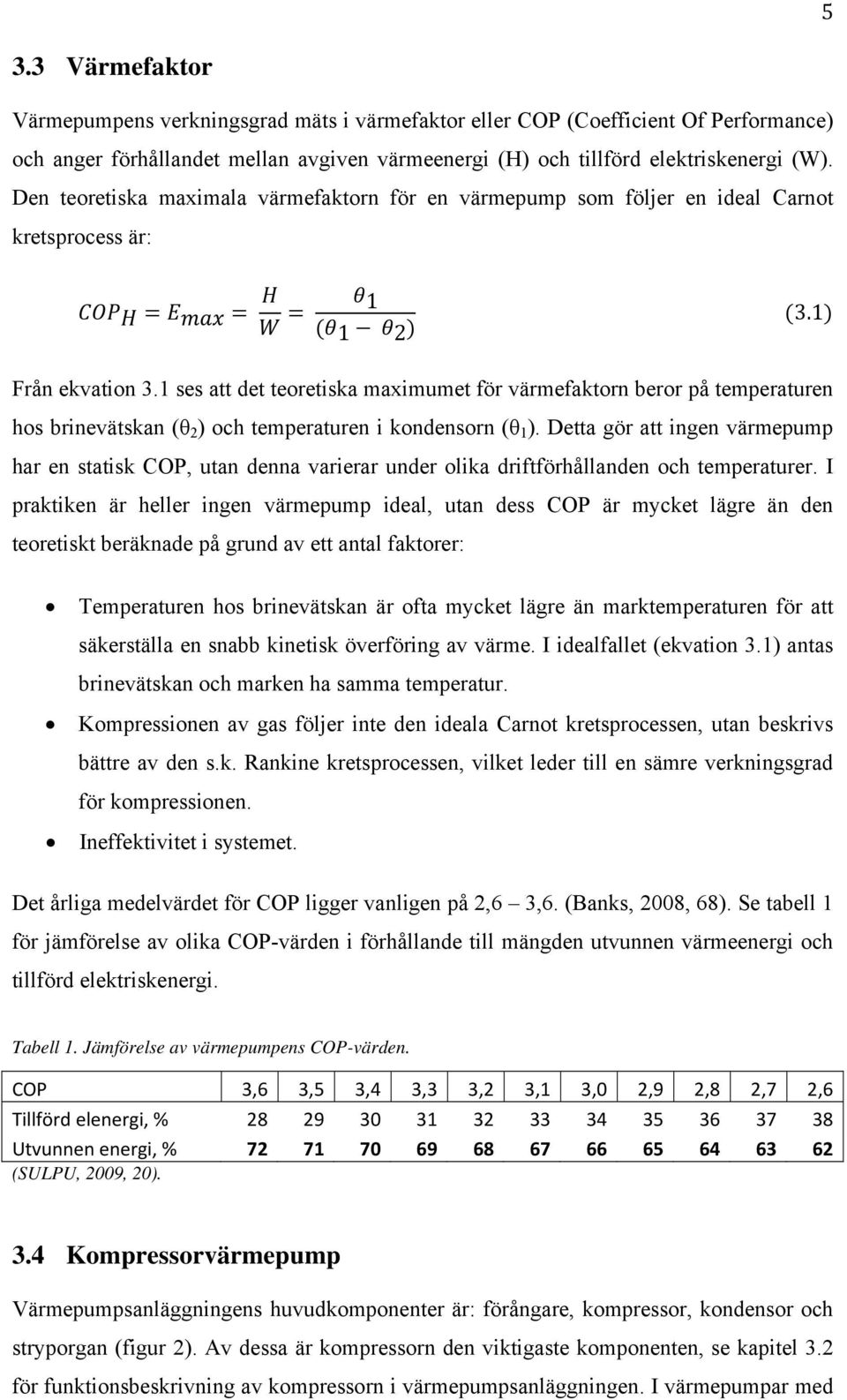 1 ses att det teoretiska maximumet för värmefaktorn beror på temperaturen hos brinevätskan (θ 2 ) och temperaturen i kondensorn (θ 1 ).