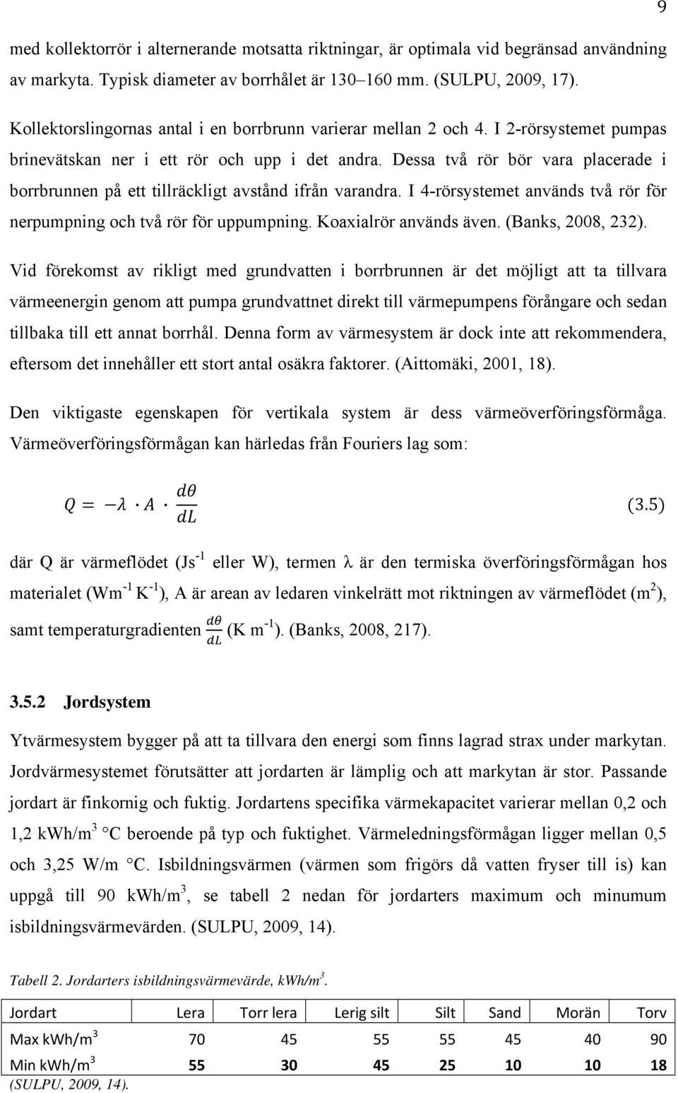 Dessa två rör bör vara placerade i borrbrunnen på ett tillräckligt avstånd ifrån varandra. I 4-rörsystemet används två rör för nerpumpning och två rör för uppumpning. Koaxialrör används även.