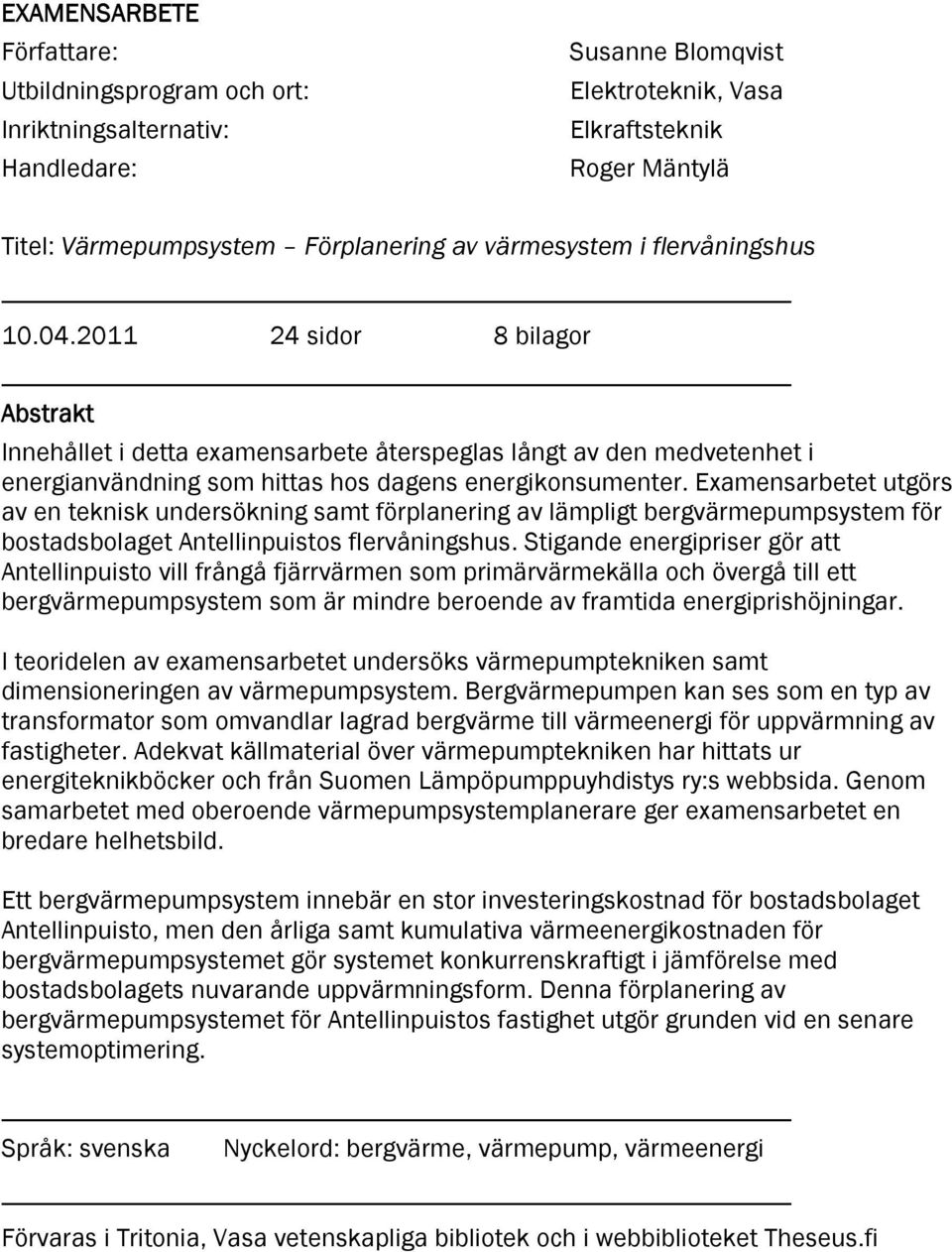 Examensarbetet utgörs av en teknisk undersökning samt förplanering av lämpligt bergvärmepumpsystem för bostadsbolaget Antellinpuistos flervåningshus.