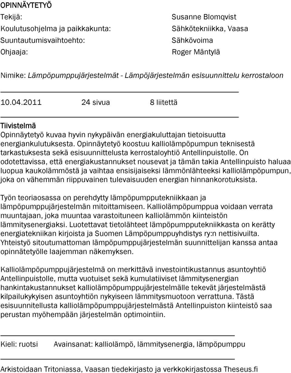 Opinnäytetyö koostuu kalliolämpöpumpun teknisestä tarkastuksesta sekä esisuunnittelusta kerrostaloyhtiö Antellinpuistolle.