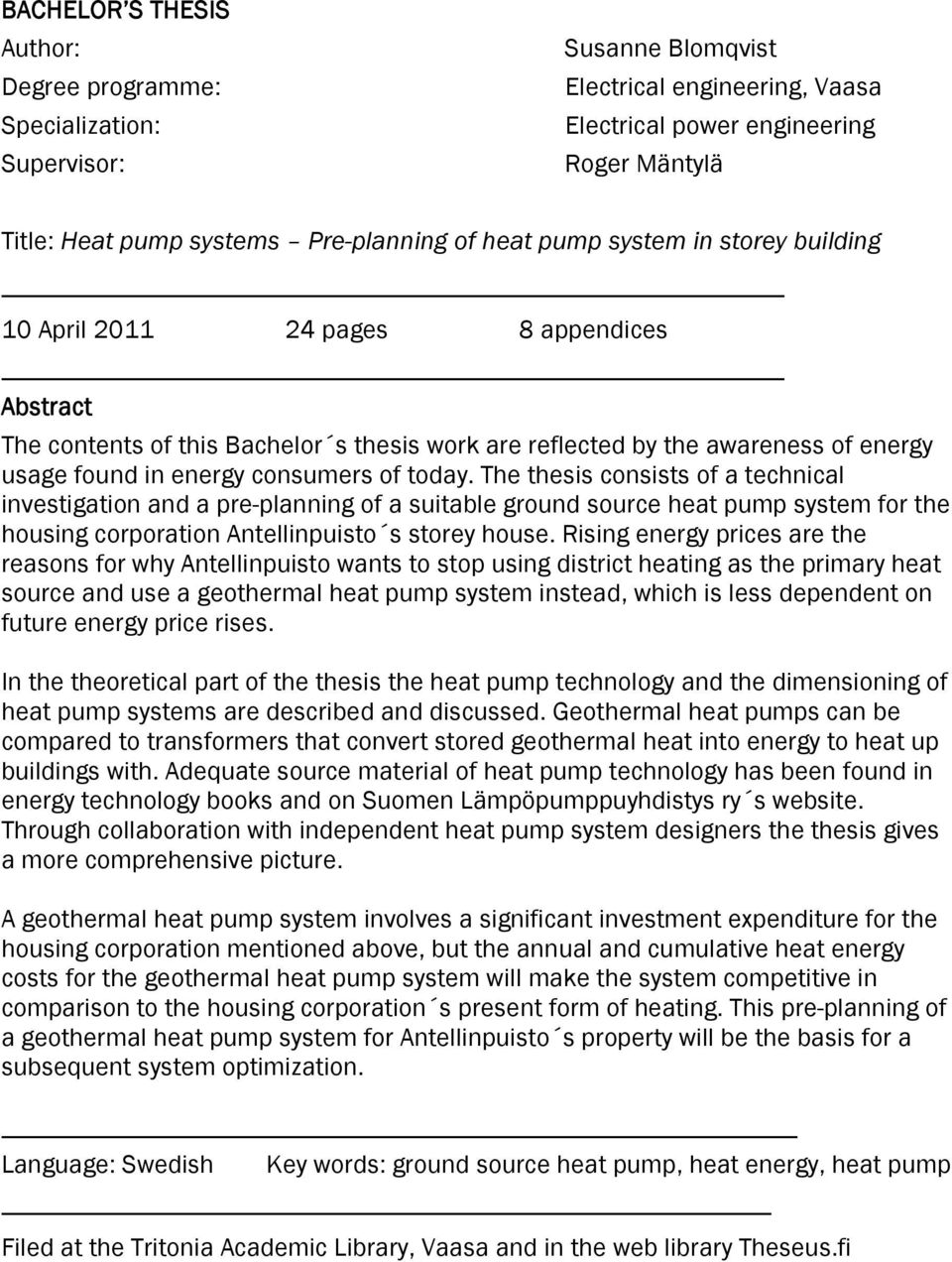 energy consumers of today. The thesis consists of a technical investigation and a pre-planning of a suitable ground source heat pump system for the housing corporation Antellinpuisto s storey house.