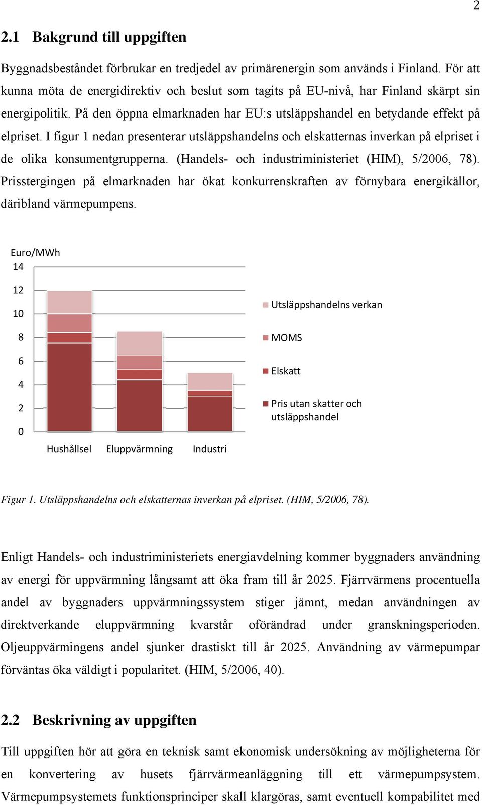 I figur 1 nedan presenterar utsläppshandelns och elskatternas inverkan på elpriset i de olika konsumentgrupperna. (Handels- och industriministeriet (HIM), 5/2006, 78).