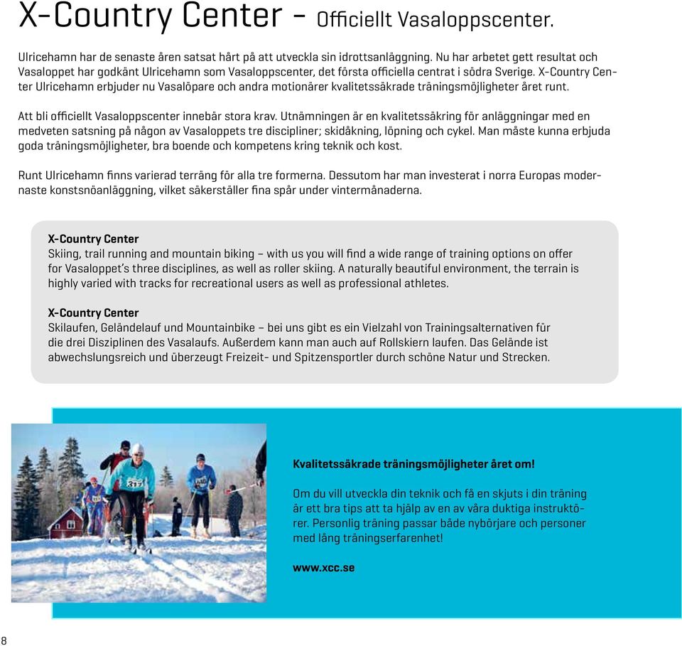 X-Country Center Ulricehamn erbjuder nu Vasalöpare och andra motionärer kvalitetssäkrade träningsmöjligheter året runt. Att bli officiellt Vasaloppscenter innebär stora krav.