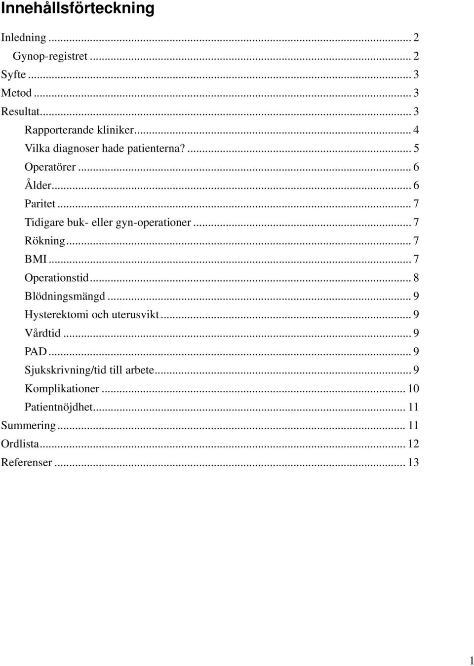 .. 7 Rökning... 7 BMI... 7 Operationstid... 8 Blödningsmängd... 9 Hysterektomi och uterusvikt... 9 Vårdtid... 9 PAD.