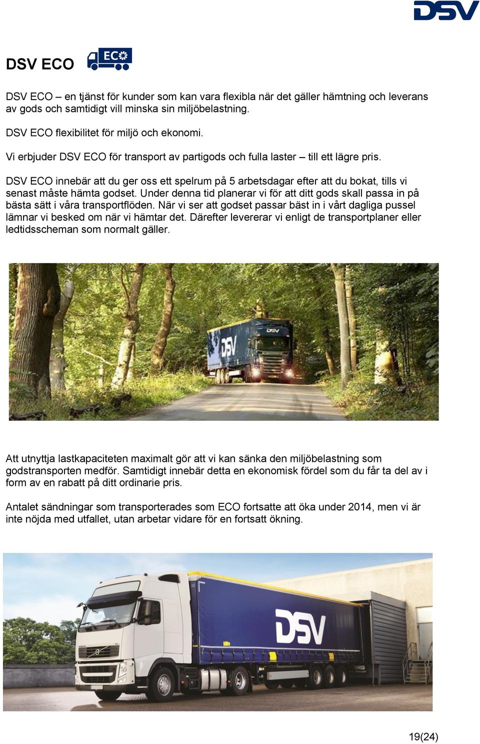 Under denna tid planerar vi för att ditt gods skall passa in på bästa sätt i våra transportflöden. När vi ser att godset passar bäst in i vårt dagliga pussel lämnar vi besked om när vi hämtar det.