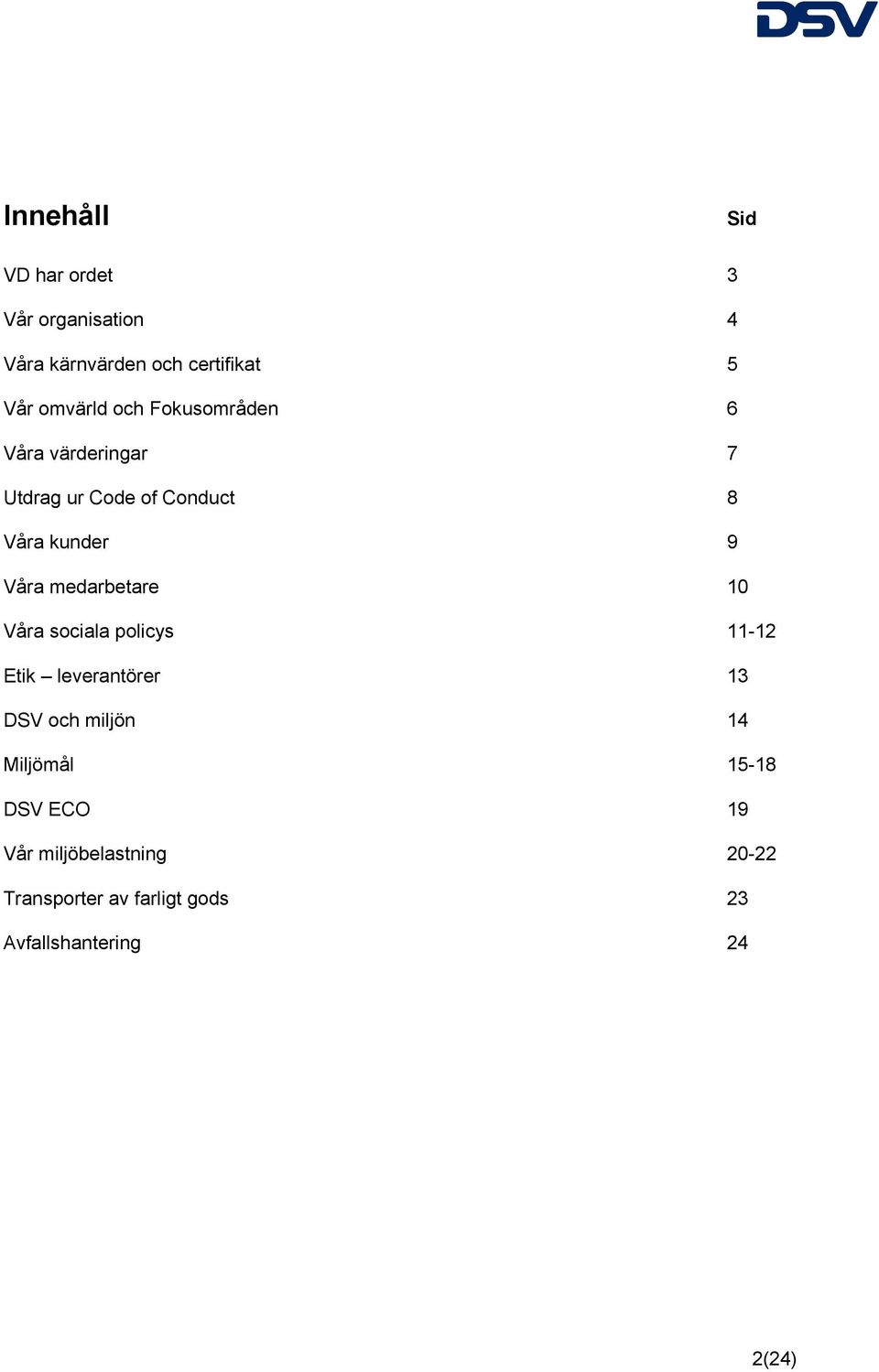 medarbetare 10 Våra sociala policys 11-12 Etik leverantörer 13 DSV och miljön 14 Miljömål