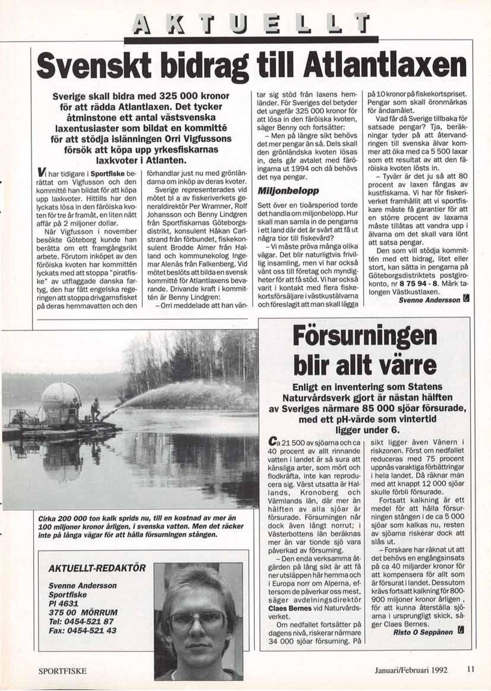 ~ har tidigare i Sportfiske be- förhandlarjust nu med grönlänrättat om Vigfusson och den darna om inköp av deras kvoter. kommitte han bildat för att köpa Sverige representerades vid upp laxkvoter.