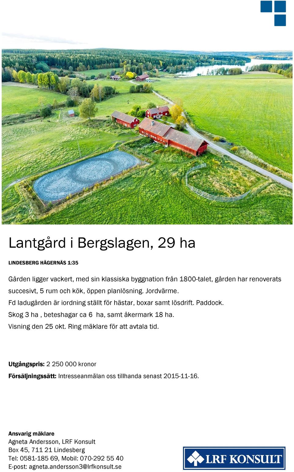 Skog 3 ha, beteshagar ca 6 ha, samt åkermark 18 ha. Visning den 25 okt. Ring mäklare för att avtala tid.