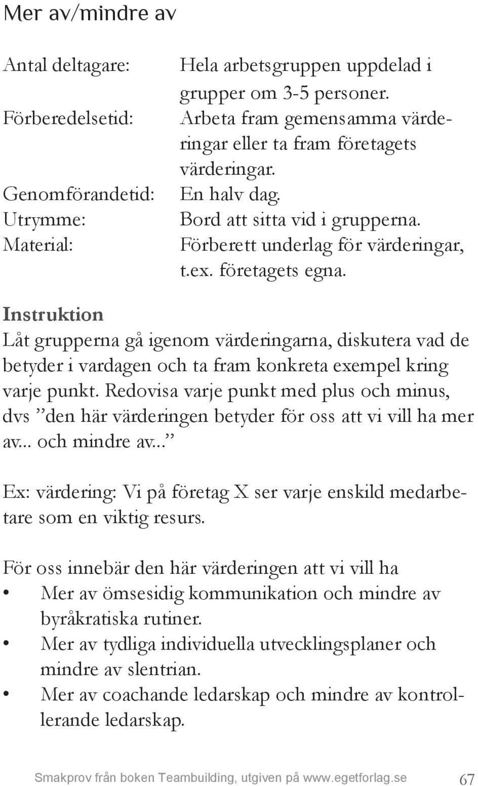 Instruktion Låt grupperna gå igenom värderingarna, diskutera vad de betyder i vardagen och ta fram konkreta exempel kring varje punkt.