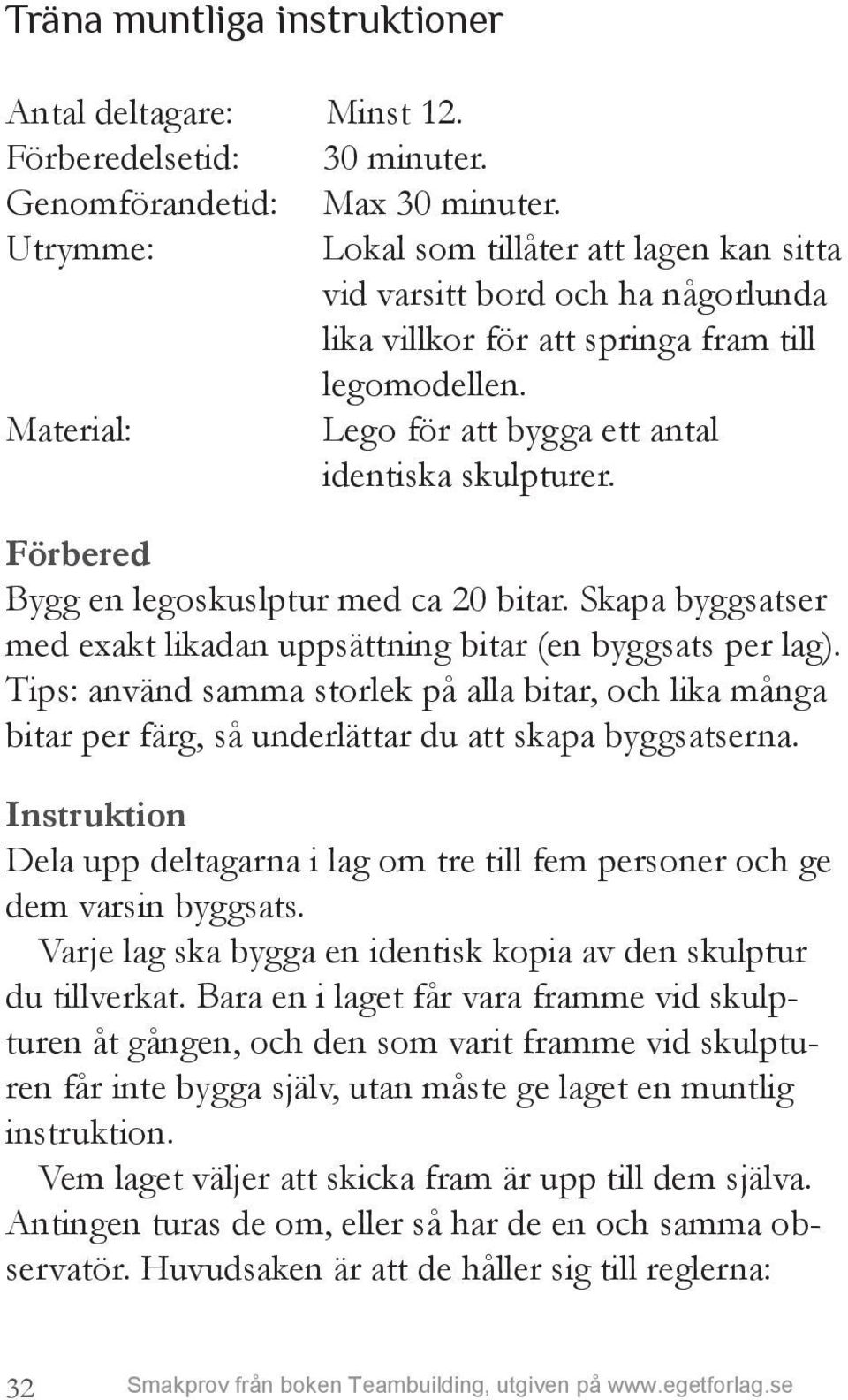 Förbered Bygg en legoskuslptur med ca 20 bitar. Skapa byggsatser med exakt likadan uppsättning bitar (en byggsats per lag).