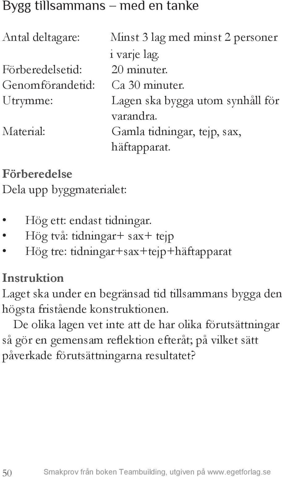 Förberedelse Dela upp byggmaterialet: Hög ett: endast tidningar.