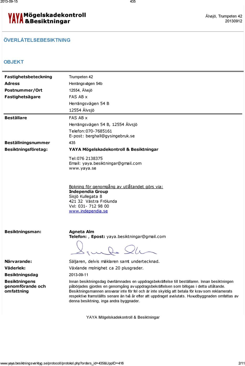 besiktningar@gmail.com www.yaya.se Bokning för genomgång av utlåtandet görs via: Independia Group Sisjö Kullegata 8 421 32 Västra Frölunda Vxl: 031-712 98 00 www.independia.