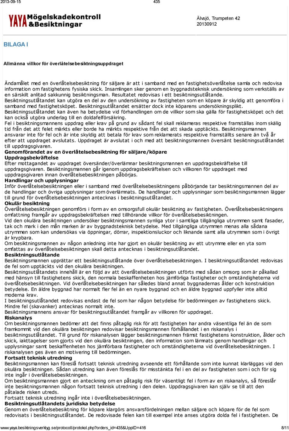 Besiktningsutlåtandet kan utgöra en del av den undersökning av fastigheten som en köpare är skyldig att genomföra i samband med fastighetsköpet.