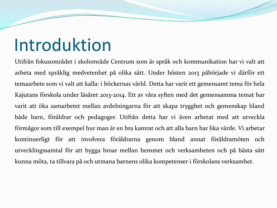 Ett av våra syften med det gemensamma temat har varit att öka samarbetet mellan avdelningarna för att skapa trygghet och gemenskap bland både barn, föräldrar och pedagoger.