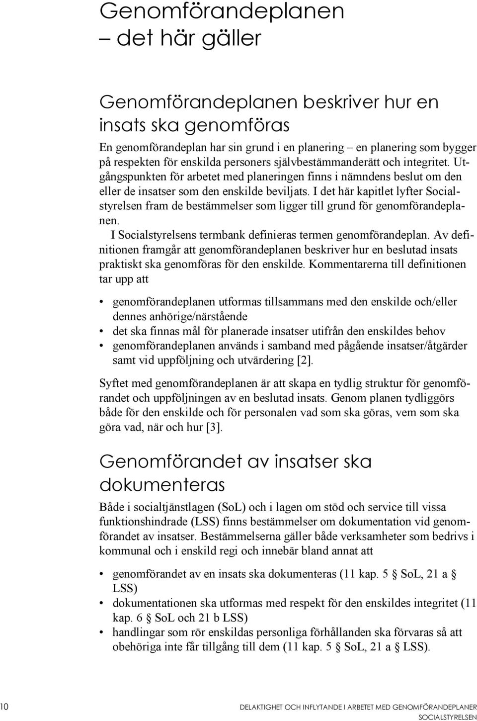 I det här kapitlet lyfter Socialstyrelsen fram de bestämmelser som ligger till grund för genomförandeplanen. I Socialstyrelsens termbank definieras termen genomförandeplan.