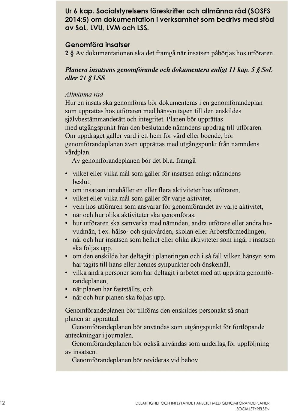 5 SoL eller 21 LSS Allmänna råd Hur en insats ska genomföras bör dokumenteras i en genomförandeplan som upprättas hos utföraren med hänsyn tagen till den enskildes självbestämmanderätt och integritet.