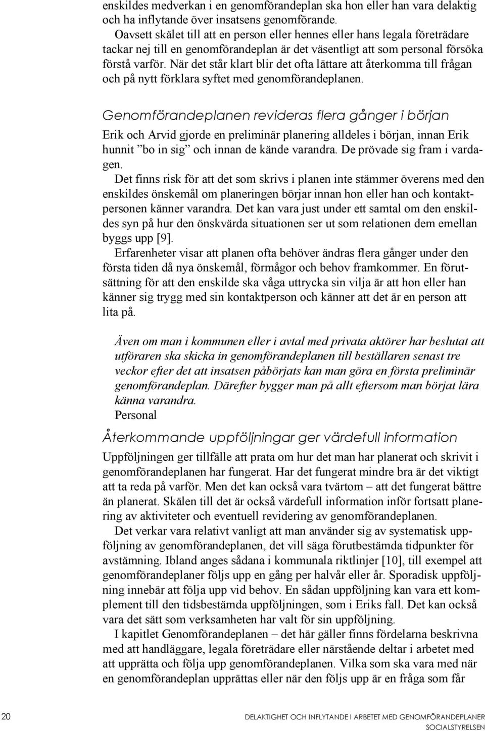 När det står klart blir det ofta lättare att återkomma till frågan och på nytt förklara syftet med genomförandeplanen.