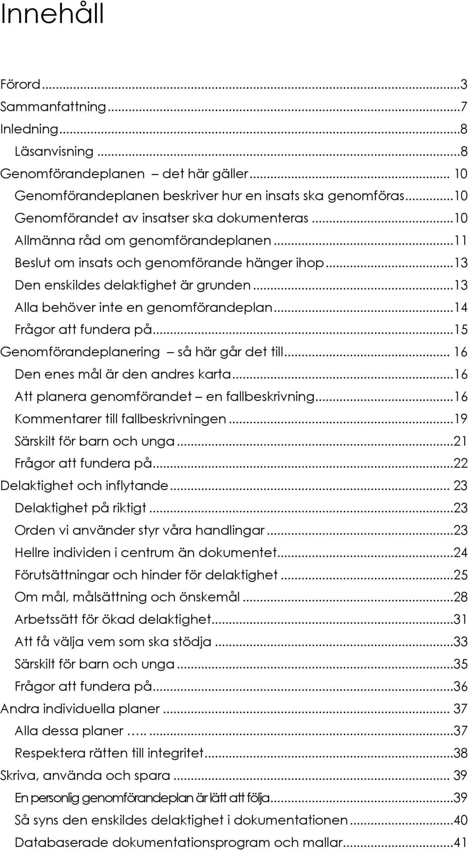 ..13 Alla behöver inte en genomförandeplan...14 Frågor att fundera på...15 Genomförandeplanering så här går det till... 16 Den enes mål är den andres karta.