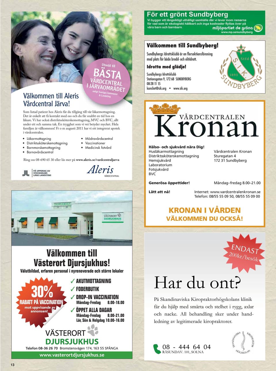 Fr o m augusti 2011 har vi ett integrerat apotek i vårdcentralen. Utsedd till BÄSTA VÅRDCENTRAL I JÄRVAOMRÅDET enligt Sveriges kommuner & Landsting Ring oss 08-690 65 30 eller läs mer på www.aleris.