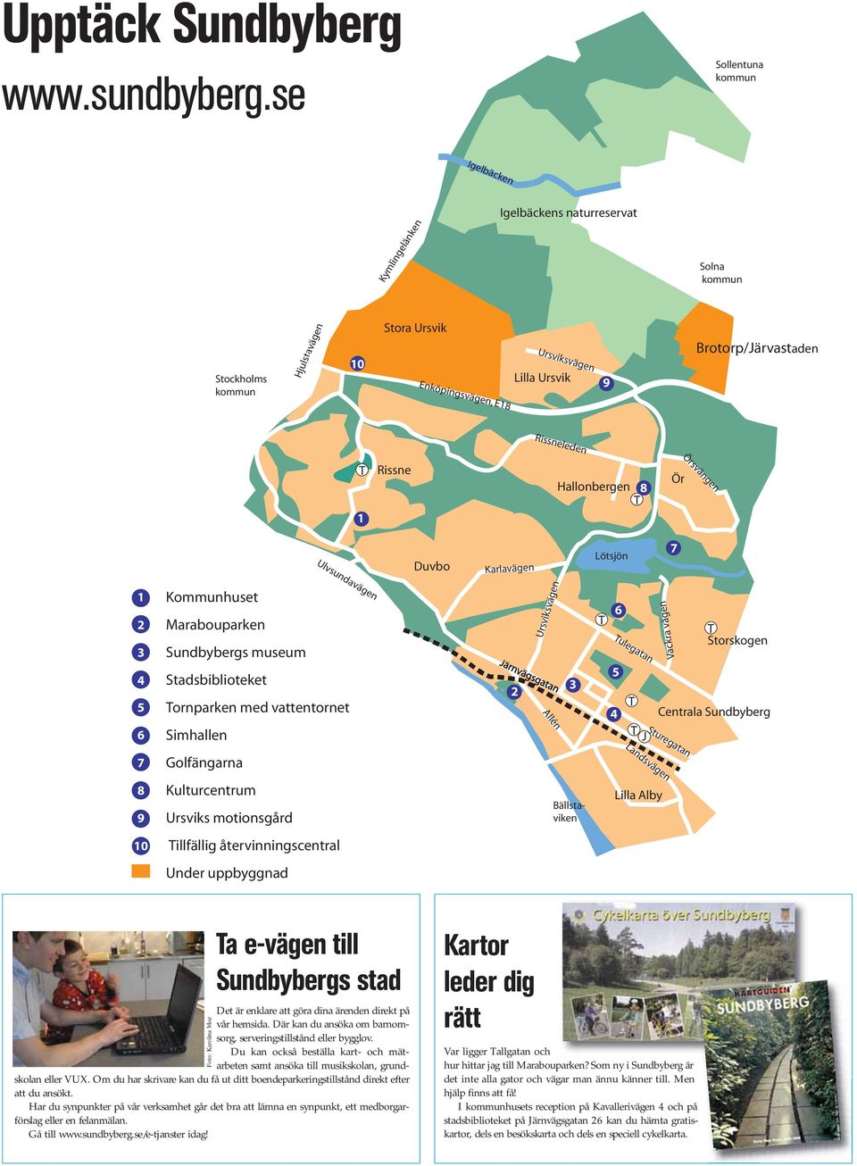 Rissneleden T 1 Rissne Hallonbergen 8 T Ör Örsvängen Duvbo Karlavägen Lötsjön 7 1 2 3 4 5 6 Kommunhuset Marabouparken Sundbybergs museum Stadsbiblioteket Ulvsundavägen Tornparken med vattentornet