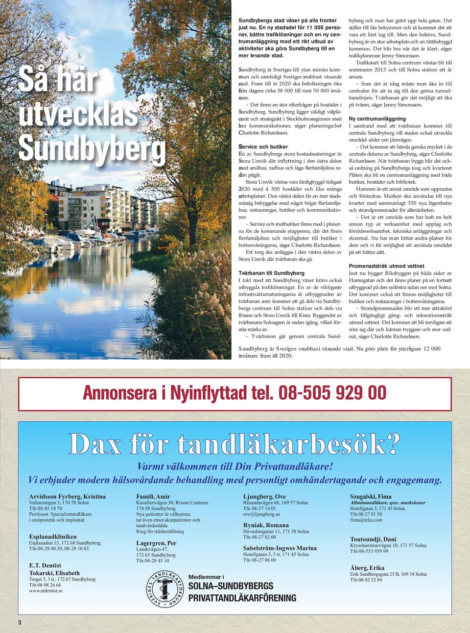 Sundbyberg är Sveriges till ytan minsta kommun och samtidigt Sveriges snabbast växande stad. Fram till år 2020 ska befolkningen öka från dagens cirka 38 000 till runt 50 000 invånare.