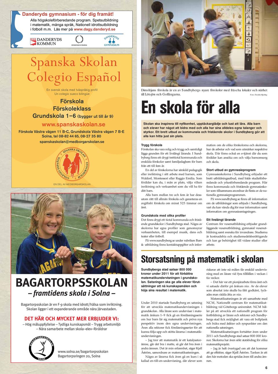 se Spanska Skolan Colegio Español En svensk skola med tvåspråkig profil Un colegio sueco bilingüe Förskola Förskoleklass Grundskola 1 6 (bygger ut till år 9) www.spanskaskolan.