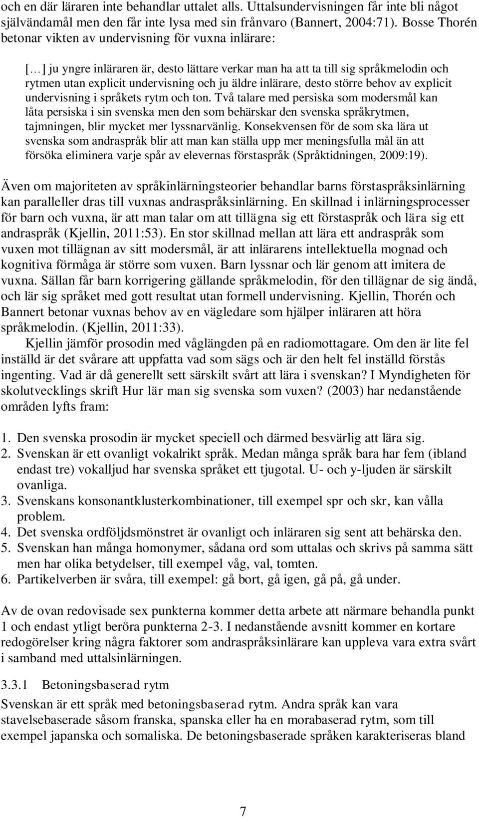 inlärare, desto större behov av explicit undervisning i språkets rytm och ton.