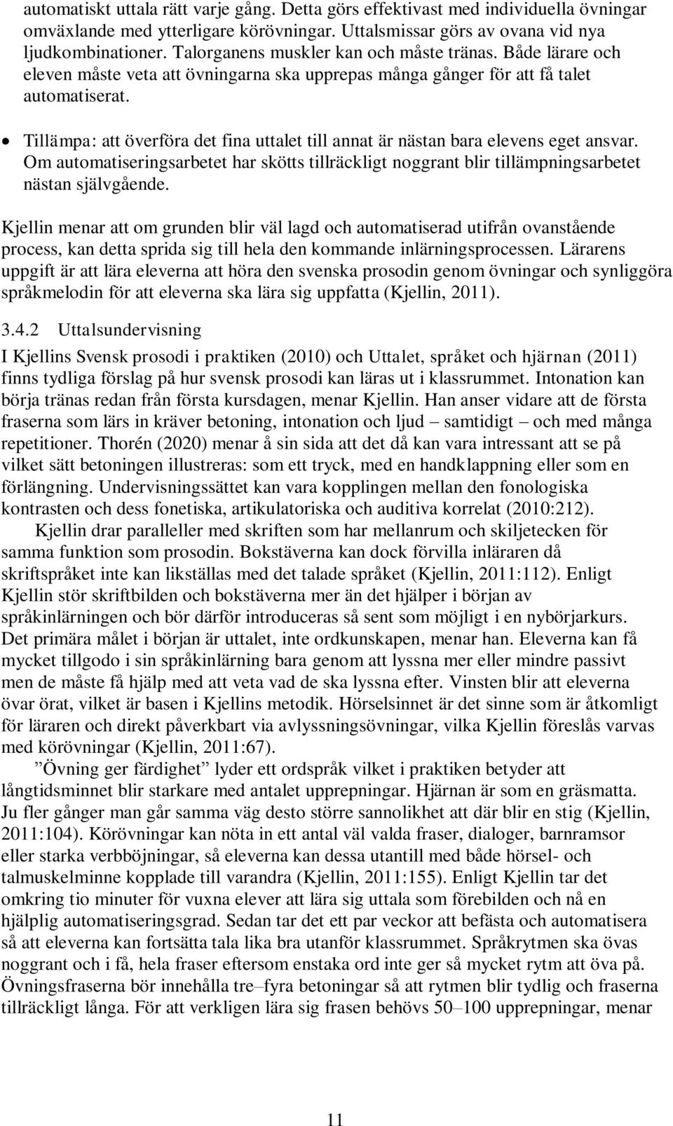 Tillämpa: att överföra det fina uttalet till annat är nästan bara elevens eget ansvar. Om automatiseringsarbetet har skötts tillräckligt noggrant blir tillämpningsarbetet nästan självgående.