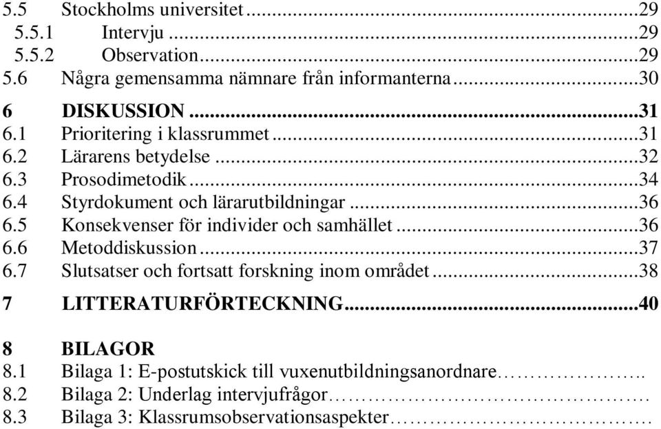 5 Konsekvenser för individer och samhället...36 6.6 Metoddiskussion...37 6.7 Slutsatser och fortsatt forskning inom området.