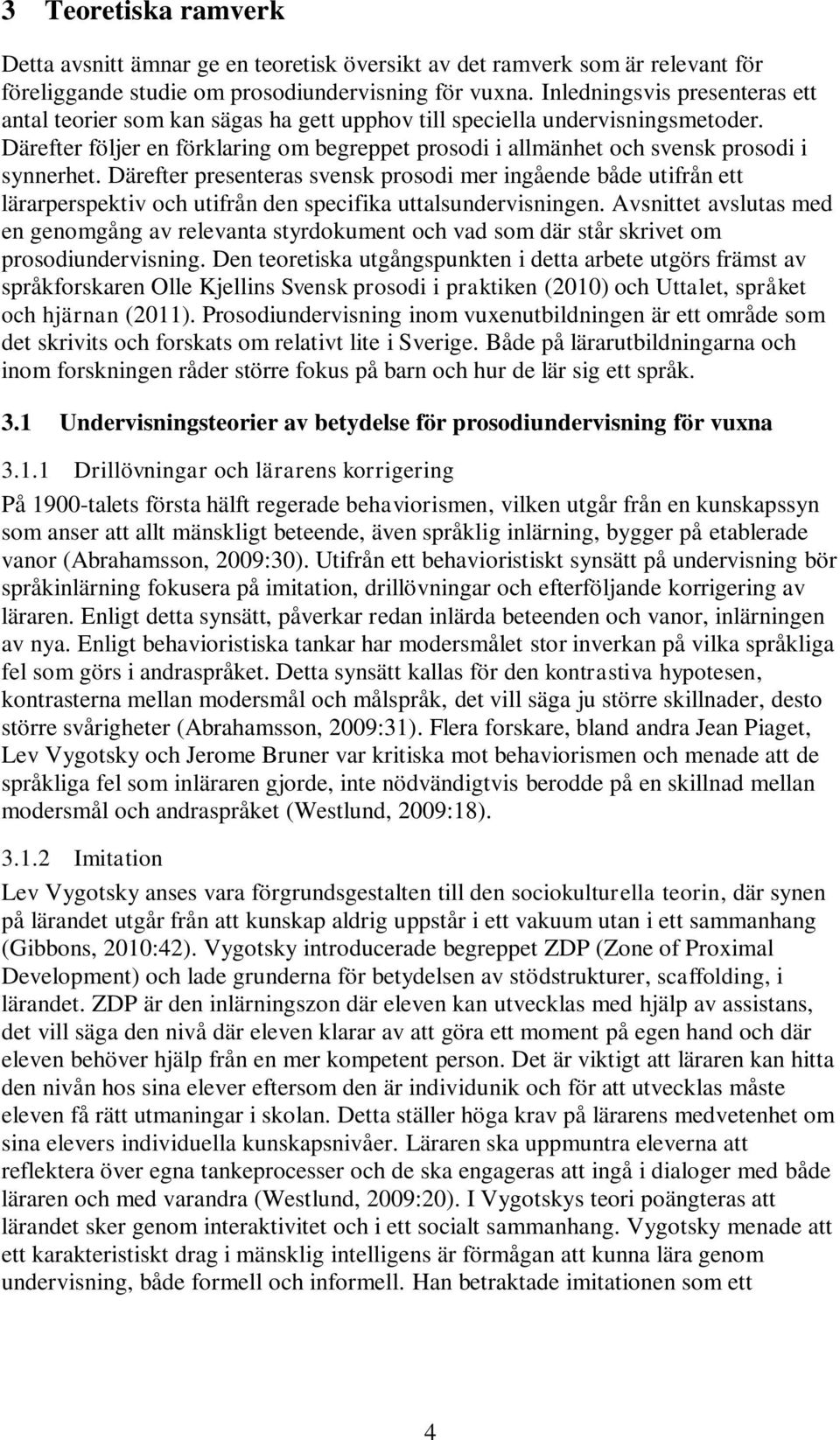 Därefter följer en förklaring om begreppet prosodi i allmänhet och svensk prosodi i synnerhet.