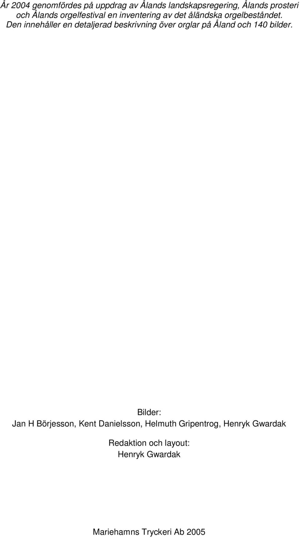 Den innehåller en detaljerad beskrivning över orglar på Åland och 140 bilder.