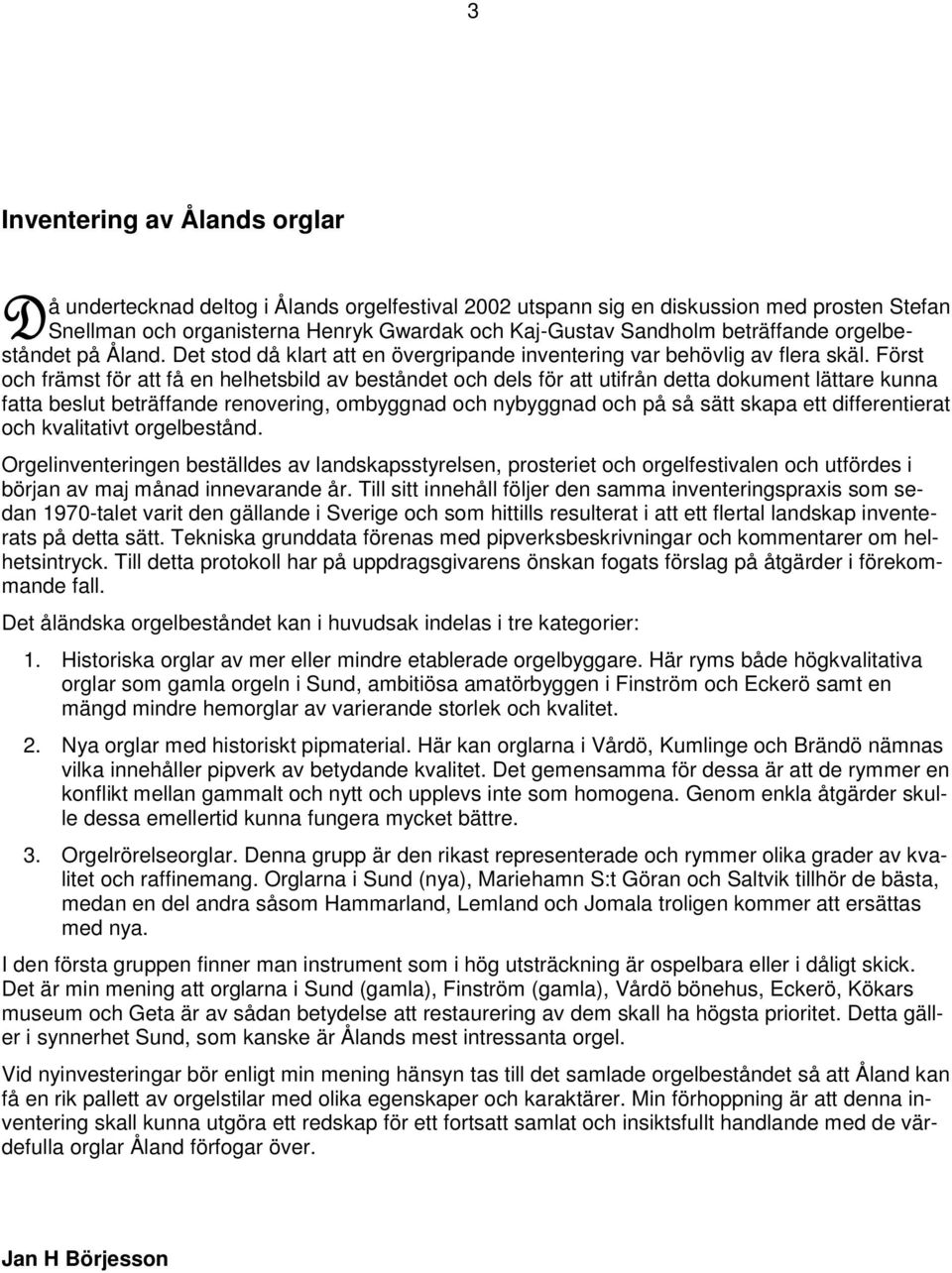 Först och främst för att få en helhetsbild av beståndet och dels för att utifrån detta dokument lättare kunna fatta beslut beträffande renovering, ombyggnad och nybyggnad och på så sätt skapa ett