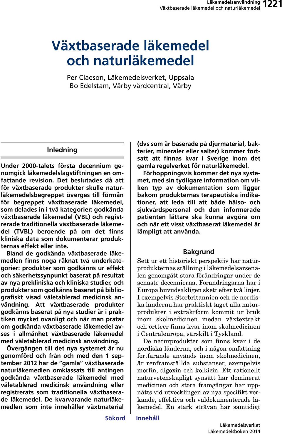 Det beslutades då att för växtbaserade produkter skulle naturläkemedelsbegreppet överges till förmån för begreppet växtbaserade läkemedel, som delades in i två kategorier: godkända växtbaserade