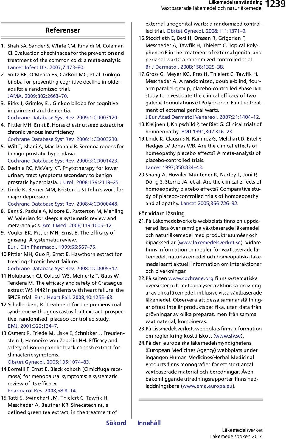 Ginkgo biloba for cognitive impairment and dementia. Cochrane Database Syst Rev. 2009;1:CD003120. 4. Pittler MH, Ernst E. Horse chestnut seed extract for chronic venous insufficiency.