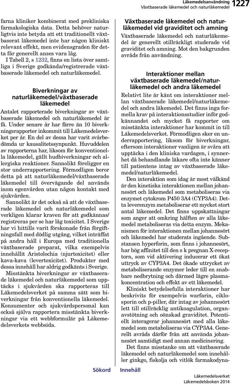 I Tabell 2, s 1232, finns en lista över samtliga i Sverige godkända/registrerade växtbaserade läkemedel och naturläkemedel.