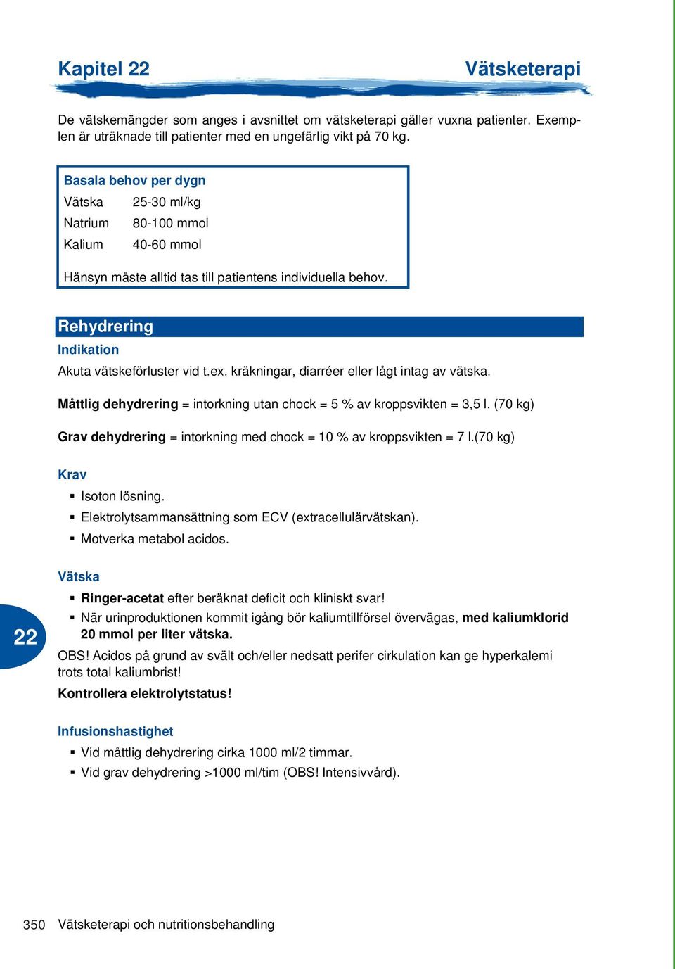 kräkningar, diarréer eller lågt intag av vätska. Måttlig dehydrering = intorkning utan chock = 5 % av kroppsvikten = 3,5 l.