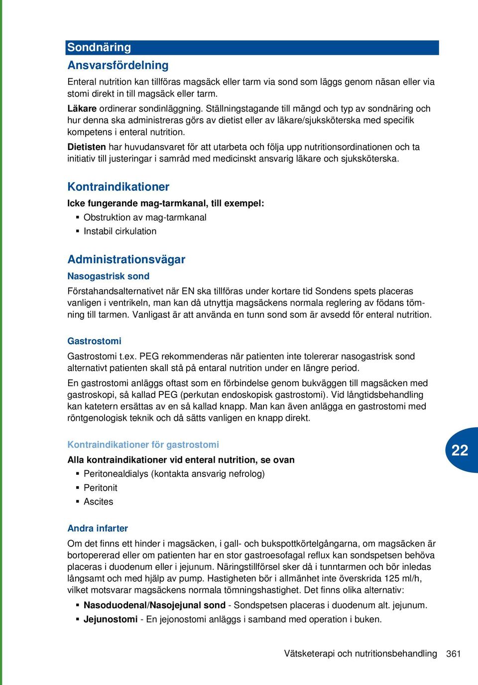 Dietisten har huvudansvaret för att utarbeta och följa upp nutritionsordinationen och ta initiativ till justeringar i samråd med medicinskt ansvarig läkare och sjuksköterska.