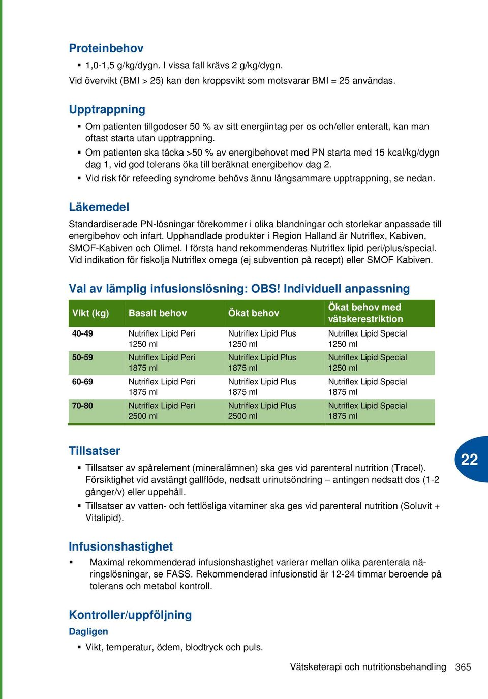 Om patienten ska täcka >50 % av energibehovet med PN starta med 15 kcal/kg/dygn dag 1, vid god tolerans öka till beräknat energibehov dag 2.