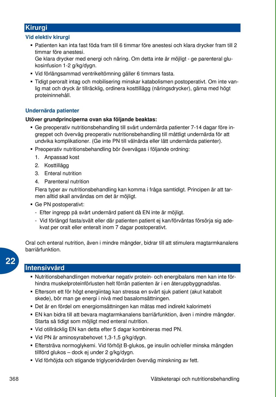 Tidigt peroralt intag och mobilisering minskar katabolismen postoperativt. Om inte vanlig mat och dryck är tillräcklig, ordinera kosttillägg (näringsdrycker), gärna med högt proteininnehåll.