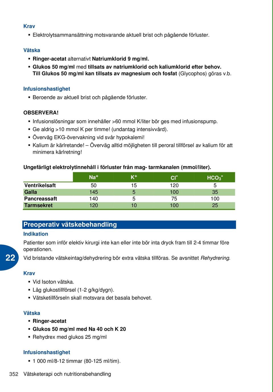 OBSERVERA! Infusionslösningar som innehåller >60 mmol K/liter bör ges med infusionspump. Ge aldrig >10 mmol K per timme! (undantag intensivvård). Överväg EKG-övervakning vid svår hypokalemi!