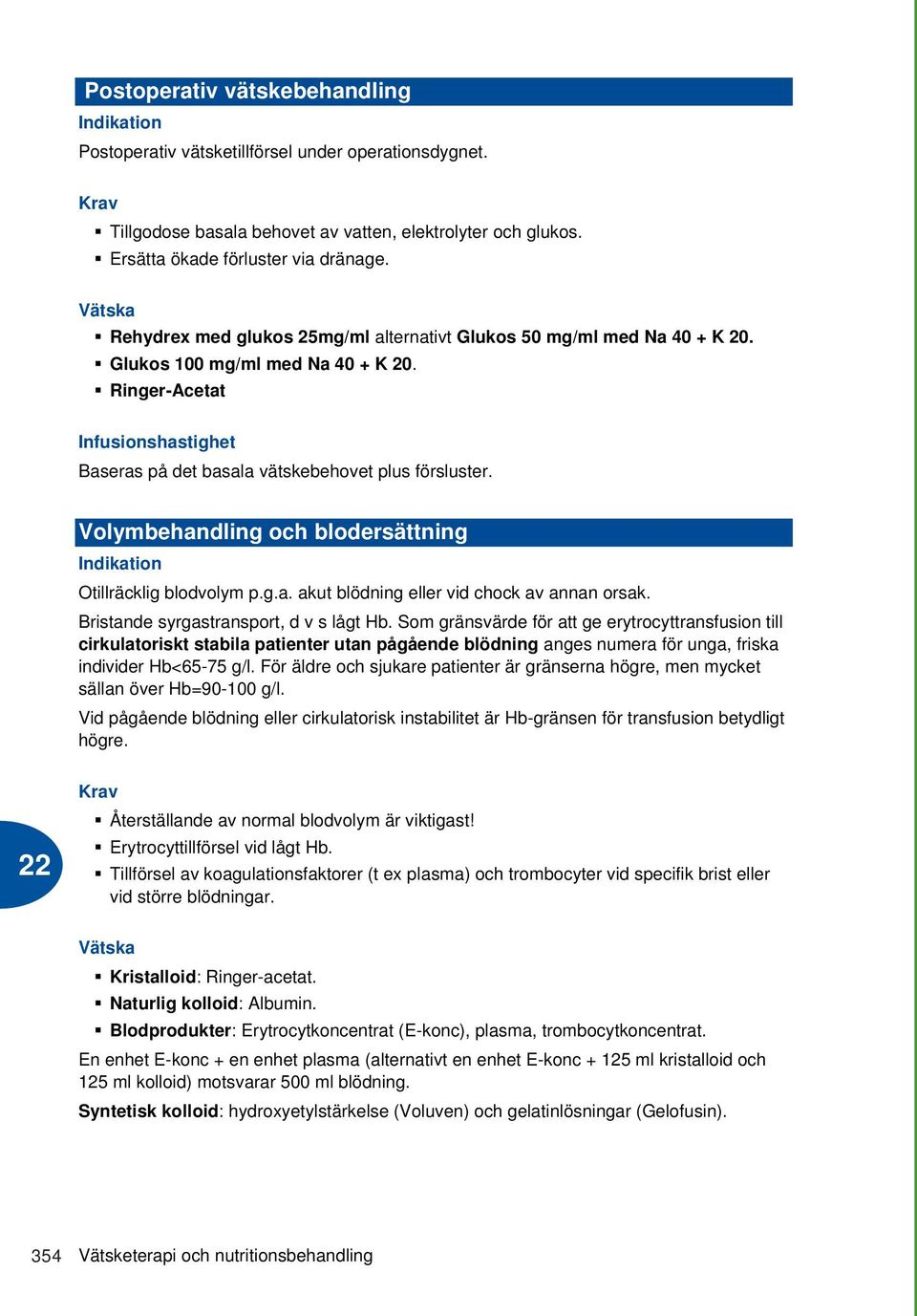 Ringer-Acetat Infusionshastighet Baseras på det basala vätskebehovet plus försluster. Volymbehandling och blodersättning Indikation Otillräcklig blodvolym p.g.a. akut blödning eller vid chock av annan orsak.