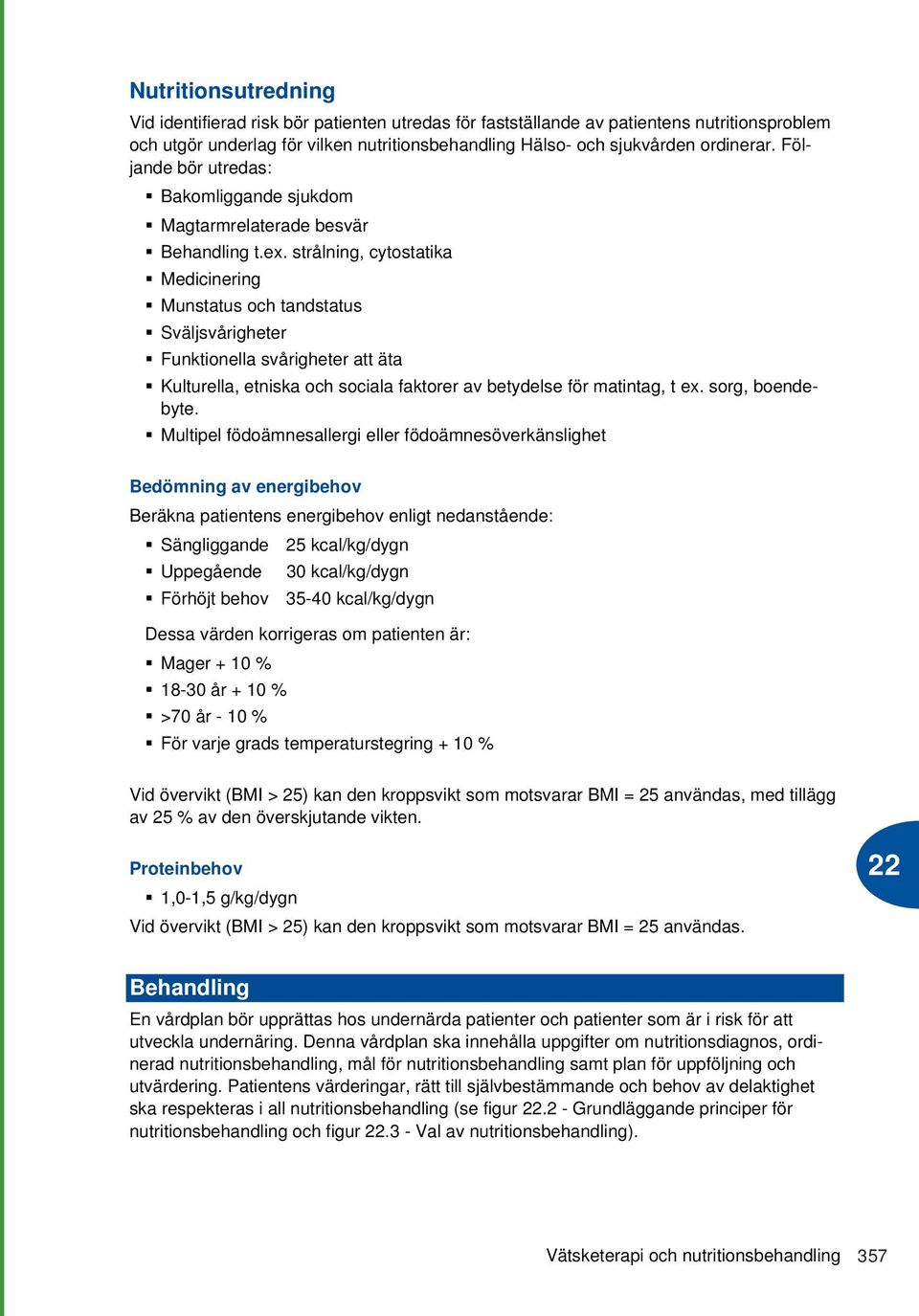 strålning, cytostatika Medicinering Munstatus och tandstatus Sväljsvårigheter Funktionella svårigheter att äta Kulturella, etniska och sociala faktorer av betydelse för matintag, t ex.