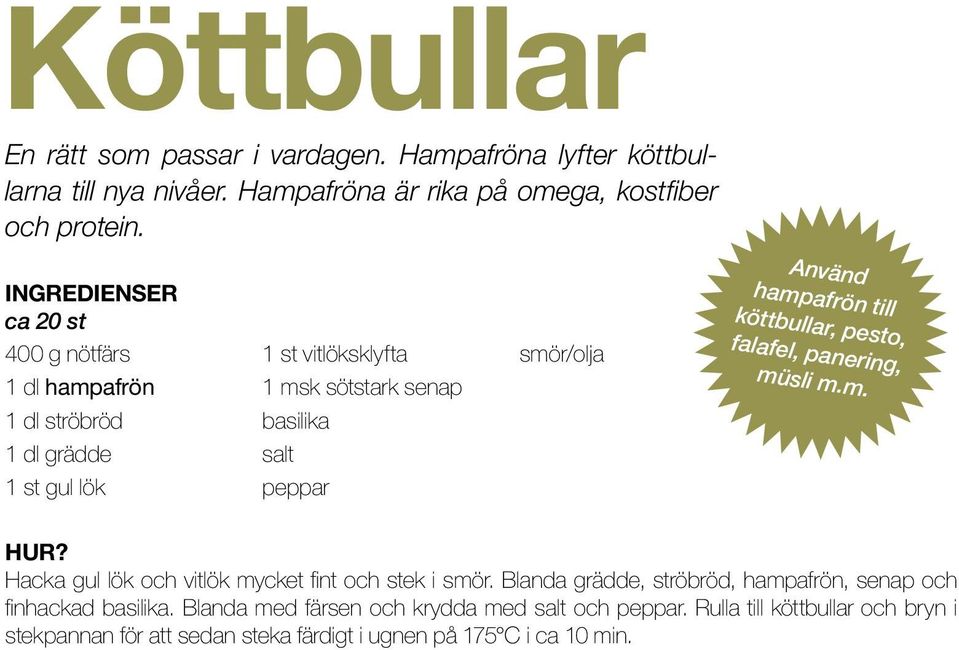 Använd hampafrön till köttbullar, pesto, falafel, panering, müsli m.m. Hur? Hacka gul lök och vitlök mycket fint och stek i smör.