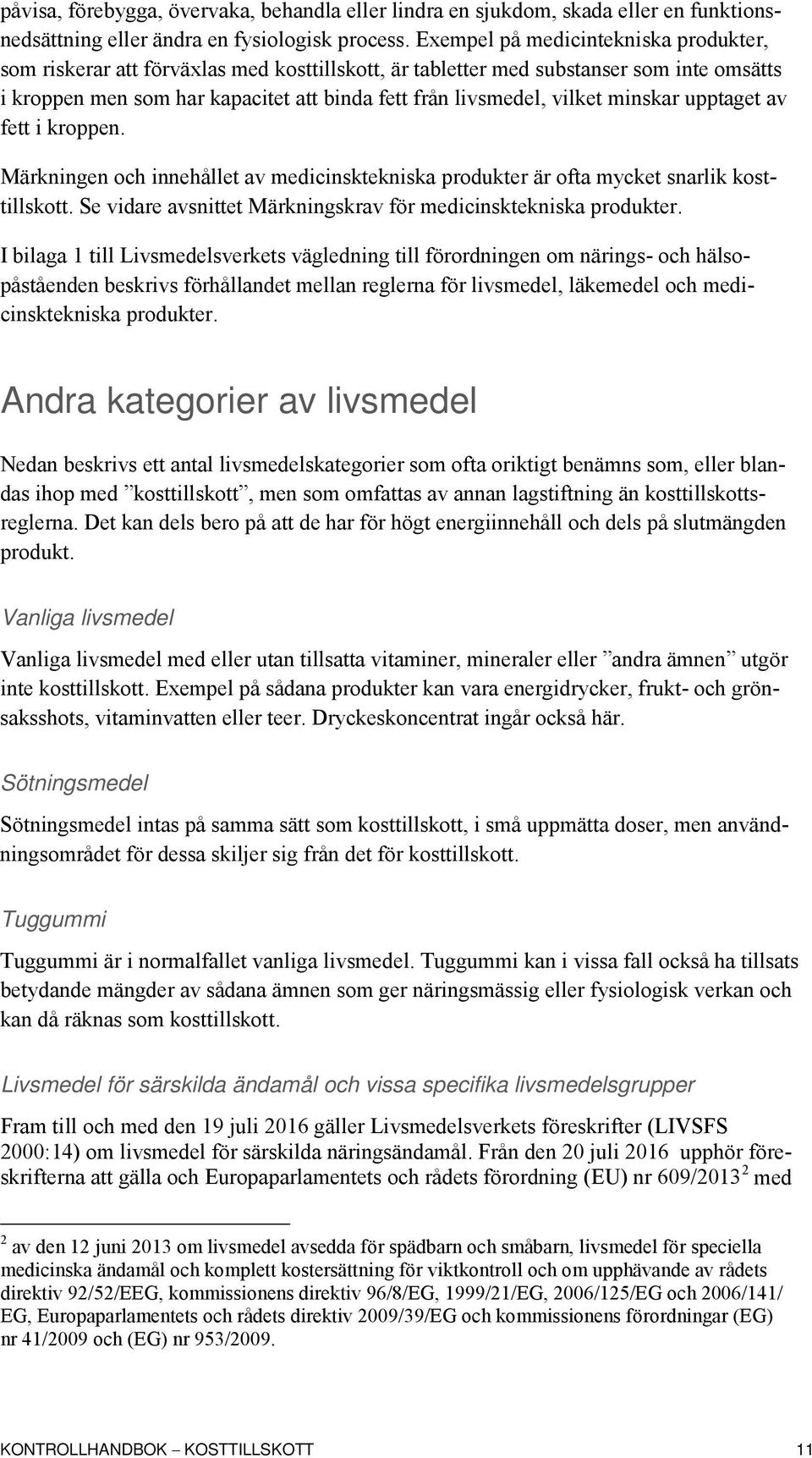 minskar upptaget av fett i kroppen. Märkningen och innehållet av medicinsktekniska produkter är ofta mycket snarlik kosttillskott. Se vidare avsnittet Märkningskrav för medicinsktekniska produkter.