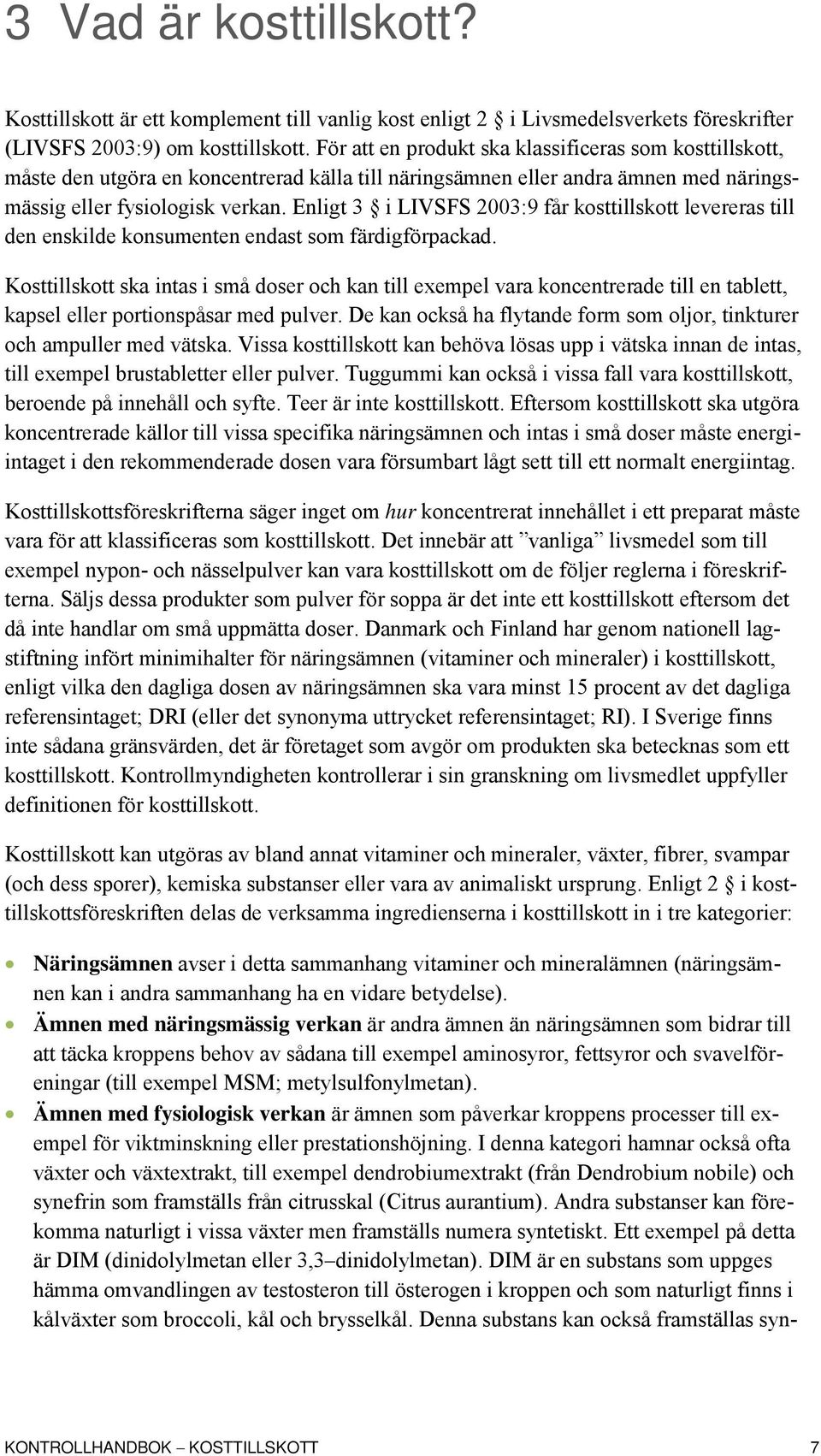 Enligt 3 i LIVSFS 2003:9 får kosttillskott levereras till den enskilde konsumenten endast som färdigförpackad.