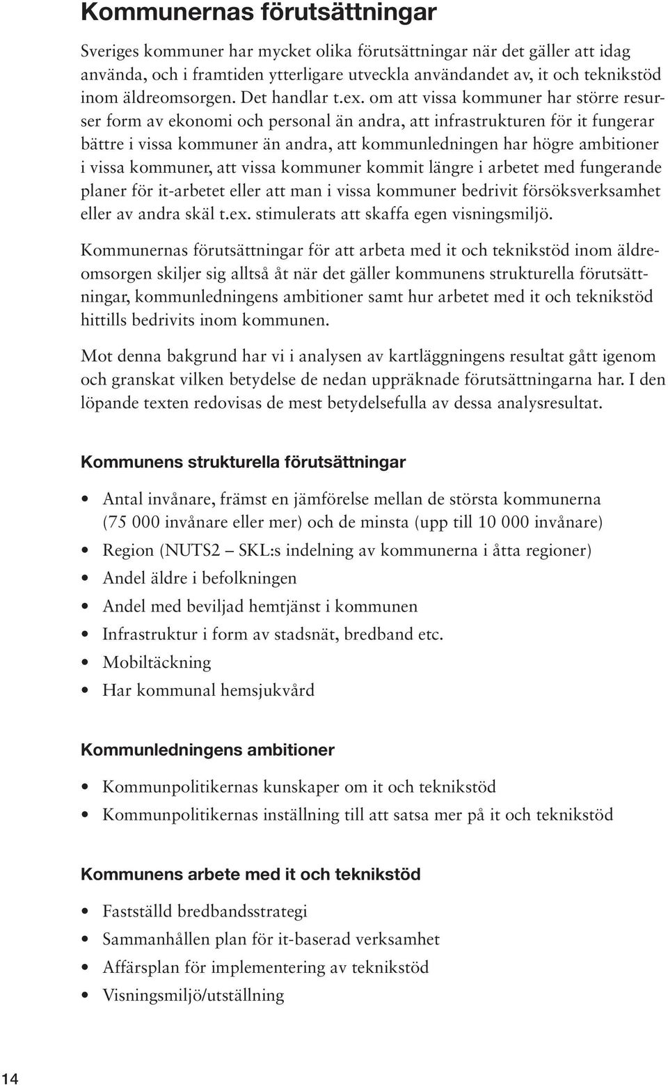 om att vissa kommuner har större resurser form av ekonomi och personal än andra, att infrastrukturen för it fungerar bättre i vissa kommuner än andra, att kommunledningen har högre ambitioner i vissa