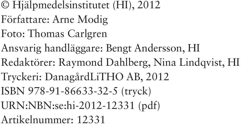 Dahlberg, Nina Lindqvist, HI Tryckeri: DanagårdLiTHO AB, 2012 ISBN