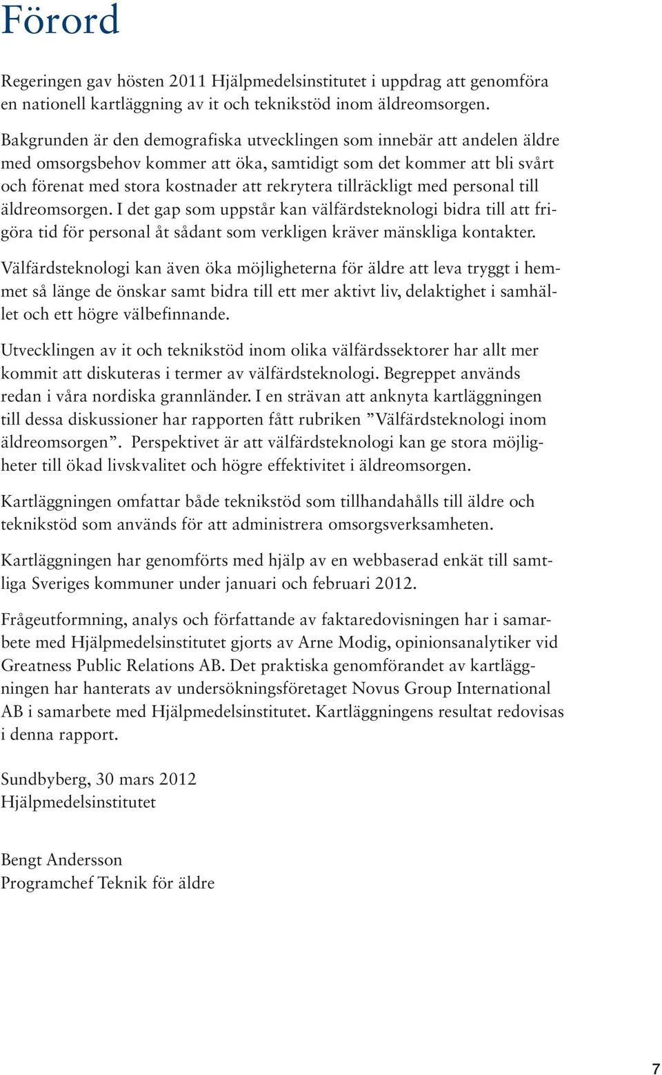 tillräckligt med personal till äldreomsorgen. I det gap som uppstår kan välfärdsteknologi bidra till att frigöra tid för personal åt sådant som verkligen kräver mänskliga kontakter.