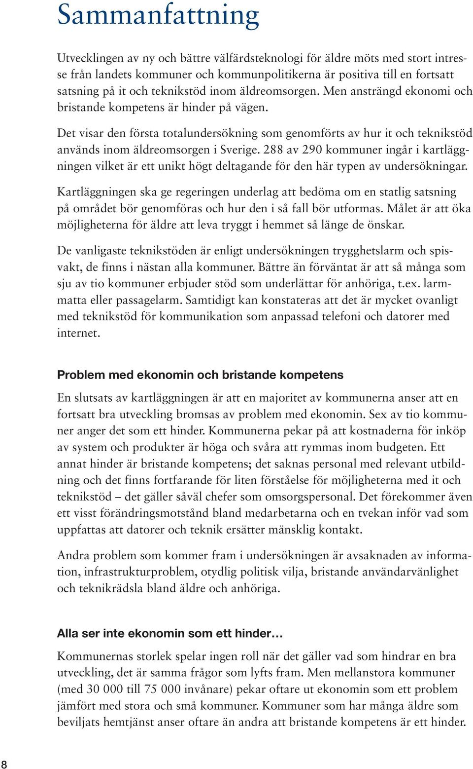 Det visar den första totalundersökning som genomförts av hur it och teknikstöd används inom äldreomsorgen i Sverige.
